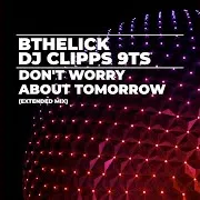 Don't Worry About Tomorrow (Extended Mix) Ft Dj Clipps & 9Ts